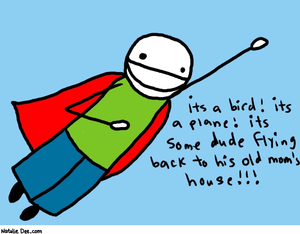 Natalie Dee comic: flying dude * Text: 
its a bird! its a plane! its some dude flying back to his old mom's house!!!



