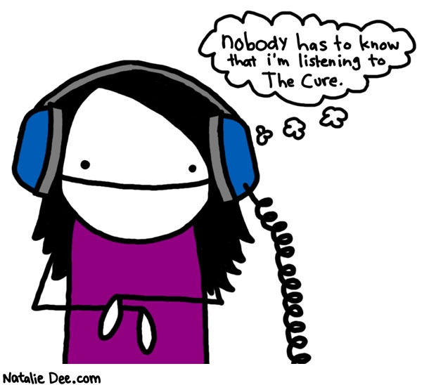 Natalie Dee comic: benefits of headphones * Text: 

nobody has to know that i'm listening to The Cure.



