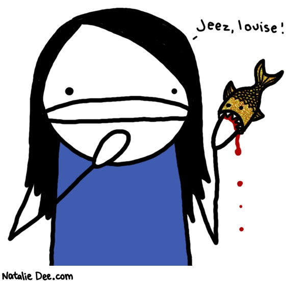 Natalie Dee comic: attack goldfish * Text: 

Jeez, louise!



