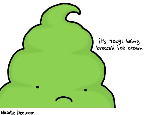 Natalie Dee comic: its tough cause nobody likes ya * Text: 

it's tough being broccoli ice cream



