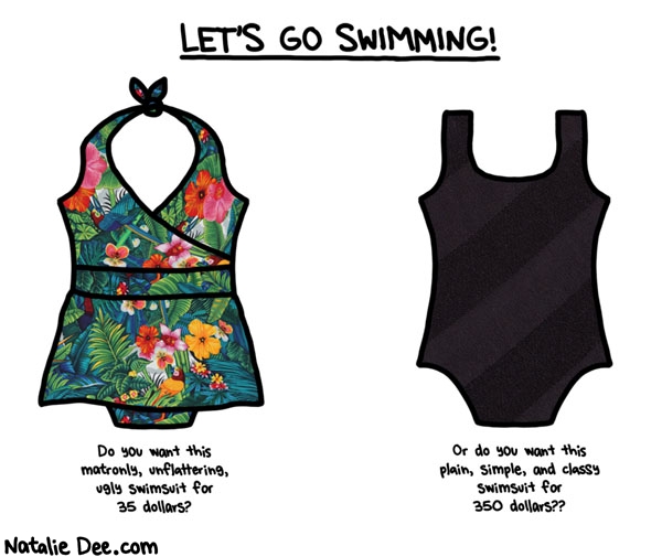 Natalie Dee comic: i dont know who i have to fuck to get a nice swimsuit for a good price * Text: lets go swimming do you want this matronly unflattering ugly swimsuit for 35 dollars or do you want this plain simple and classy swimsuit for 350 dollars