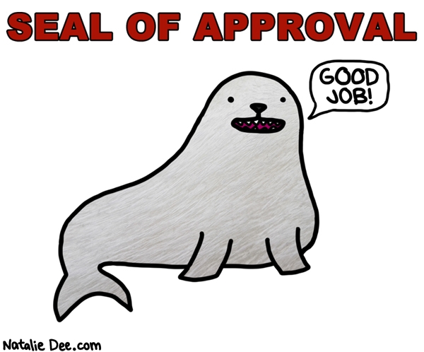 Natalie Dee comic: yay everything is great * Text: seal of approval good job
