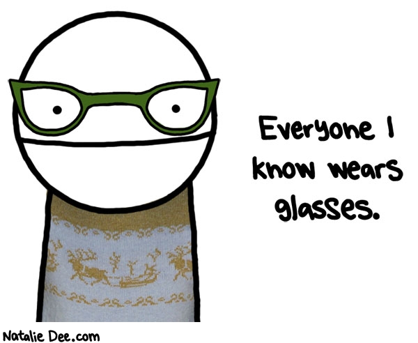 Natalie Dee comic: nobody can see shit apparently * Text: everyone i know wears glasses