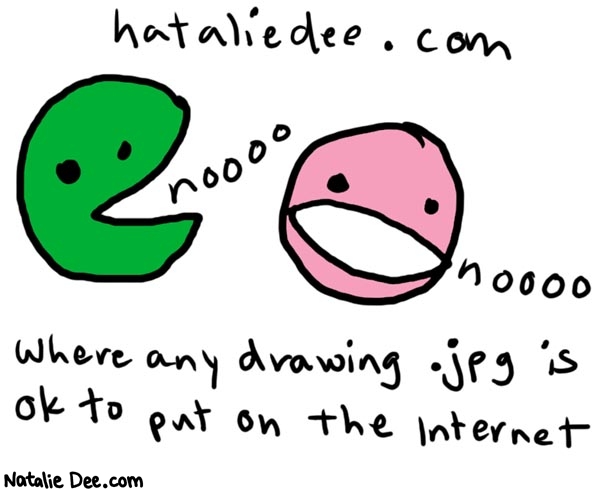 Natalie Dee comic: okinternet * Text: 

nataliedee.com


noooo


Where any drawing .jpg is ok to put on the internet



