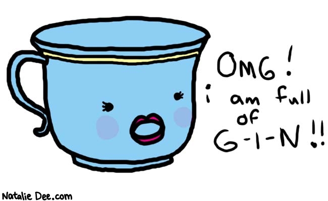 Natalie Dee comic: gin * Text: 

OMG! i am full of G-I-N!!



