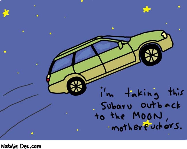 Natalie Dee comic: off roading * Text: 

i'm taking this Subaru outback to the MOON, motherfuckers.



