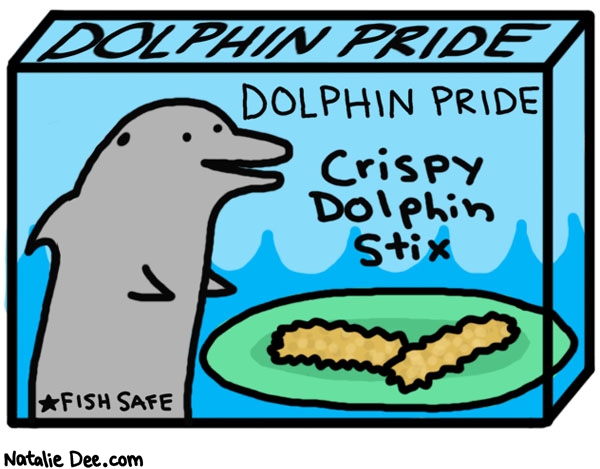 Natalie Dee comic: fish safe * Text: 

DOLPHIN PRIDE


DOLPHIN PRIDE


Crispy Dolphin Stix


* FISH SAFE



