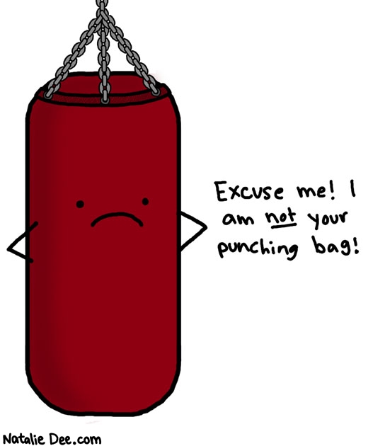 Natalie Dee comic: hes someone elses punching bag * Text: excuse me  i am not your punching bag