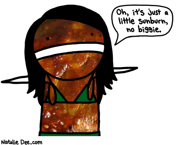 Natalie Dee comic: just a little sunburn and barbecue sauce * Text: oh its just a little sunburn no biggie