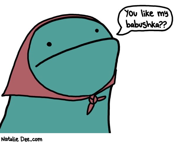 Natalie Dee comic: i happen to think its quite flattering * Text: you like my babushka