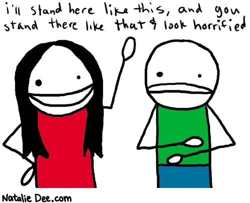 Natalie Dee comic: inarut * Text: 

i'll stand here like this and you sgtand there like that & look horrified



