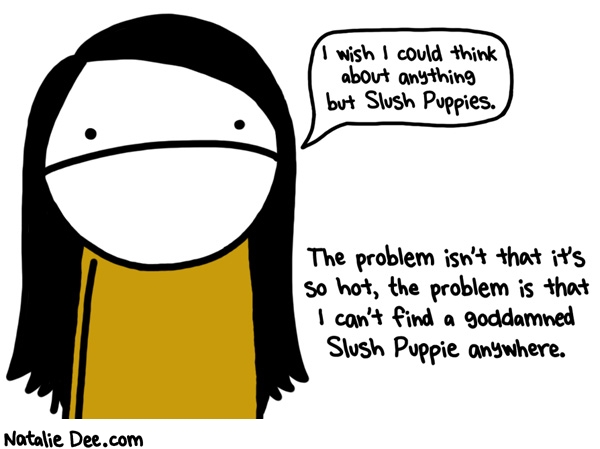 Natalie Dee comic: you know the last place i found a slush puppie CANADA wtf * Text: 