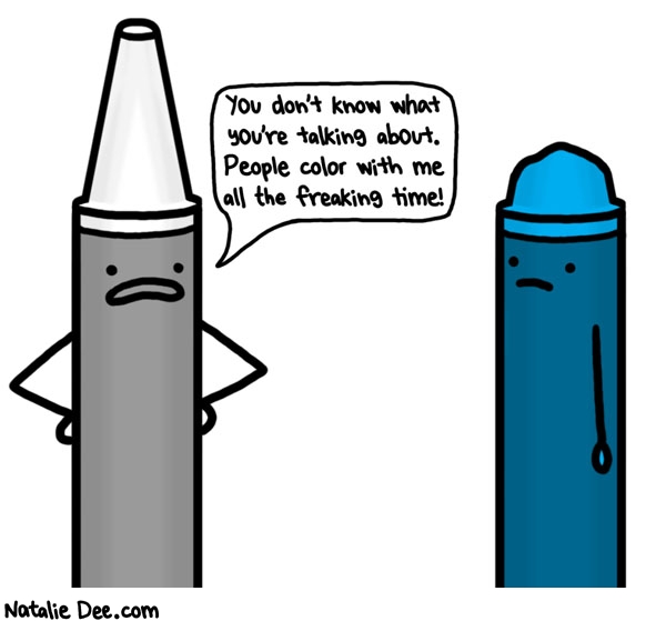Natalie Dee comic: nobody wants the white crayon * Text: you dont know what youre talking about people color with me all the freaking time