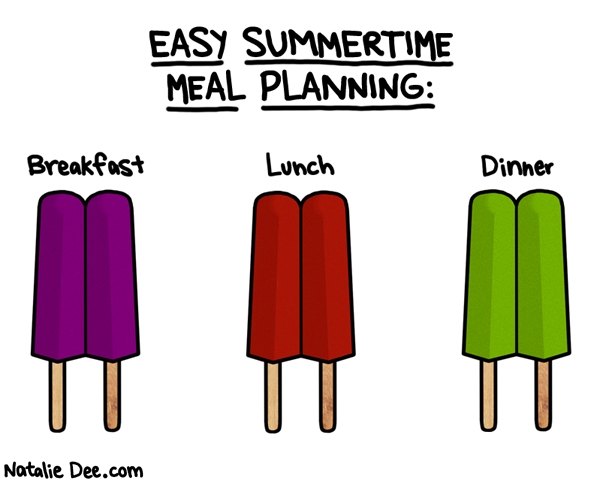 Natalie Dee comic: SW what those popsicles have vitamins probably maybe * Text: easy summertime meal planning breakfast lunch dinner