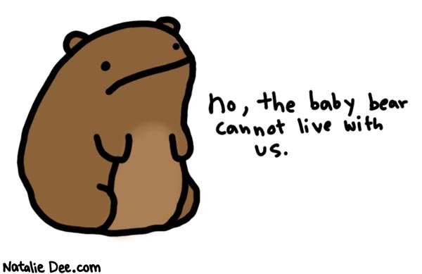 Natalie Dee comic: it would rip all our faces off * Text: 

no, the baby bear cannot live with us.



