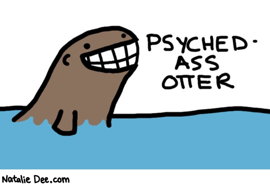 Natalie Dee comic: totally pumped * Text: 

PSYCHED-ASS OTTER



