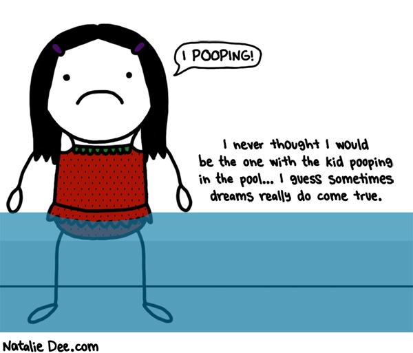 Natalie Dee comic: SW good thing my dignity is long gone * Text: i pooping i never thought i would be the one with the kid pooping in the pool i guess sometimes dreams really do come true