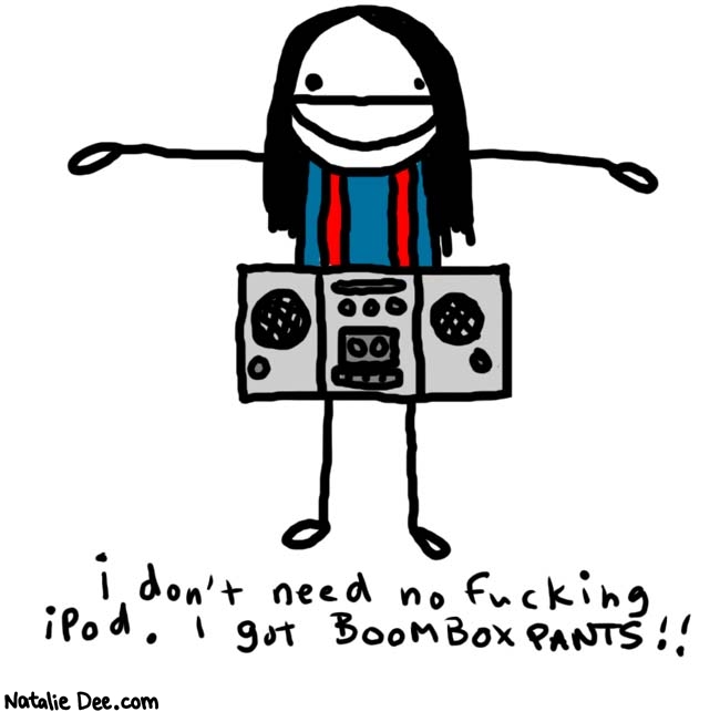 Natalie Dee comic: rock rock on * Text: 
i don't need no fucking iPod. I got BoomBoxPANTS!!



