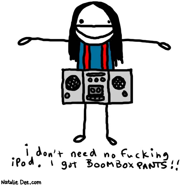 Natalie Dee comic: rock rock on * Text: 
i don't need no fucking iPod. I got BoomBoxPANTS!!



