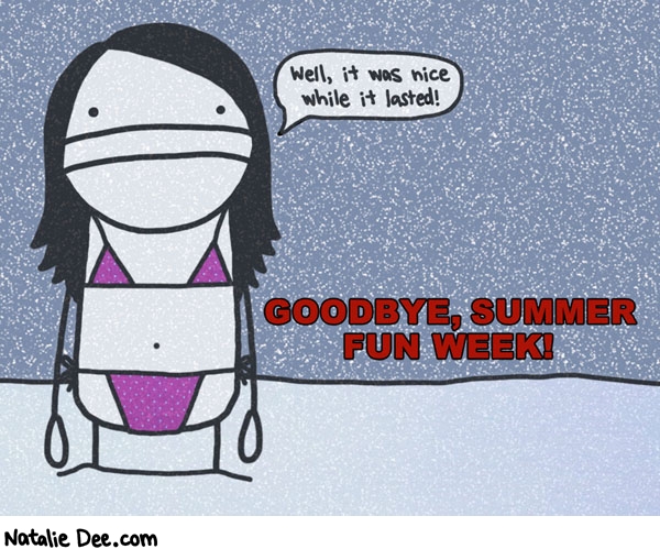Natalie Dee comic: SW goodbye summer fun week * Text: well it was nice while it lasted goodbye summer fun week