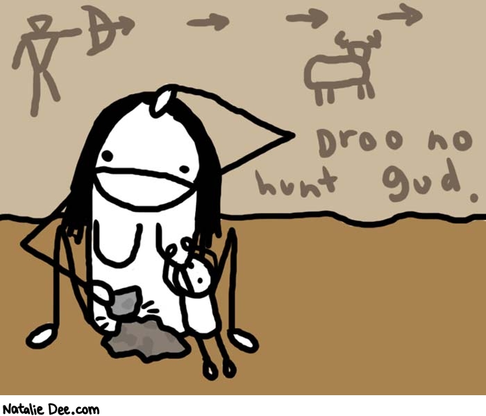 Natalie Dee comic: past life 20000 BC * Text: 
Droo no hunt gud.



