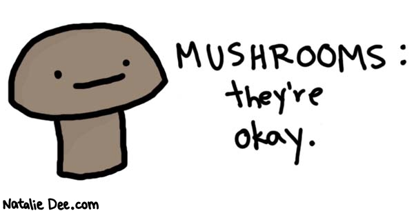 Natalie Dee comic: hey everyone i tried mushrooms * Text: 

MUSHROOMS: they're okay.



