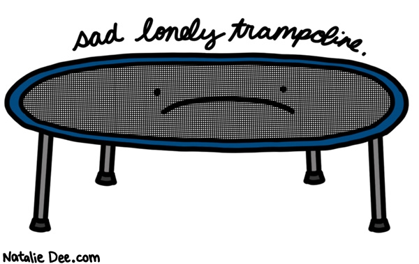Natalie Dee comic: all he wants is a ton of people jumpin on him * Text: sad lonely trampoline