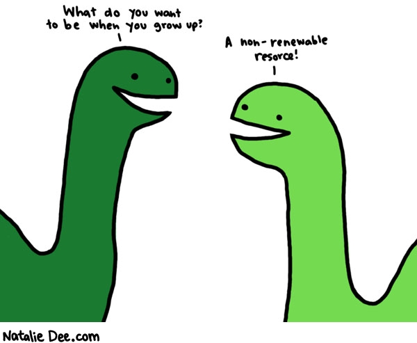 Natalie Dee comic: dinosaur plans * Text: 

What do you want to be when you grow up?



A non-renewable resorce!




