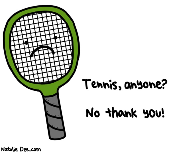 Natalie Dee comic: no tennis for me thanks * Text: tennis anyone no thank you