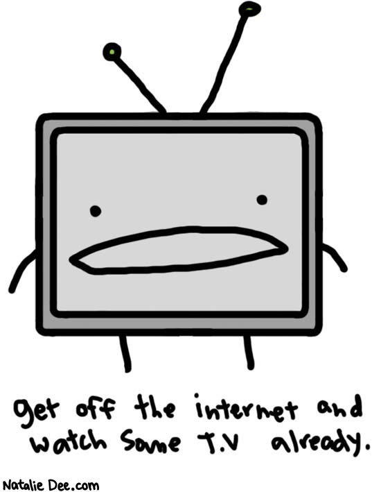 Natalie Dee comic: teevee * Text: 

get off the internet and watch some T.V already.



