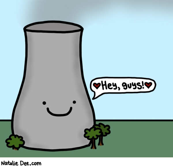 Natalie Dee comic: aww what a cute and nice cooling tower * Text: hey guys