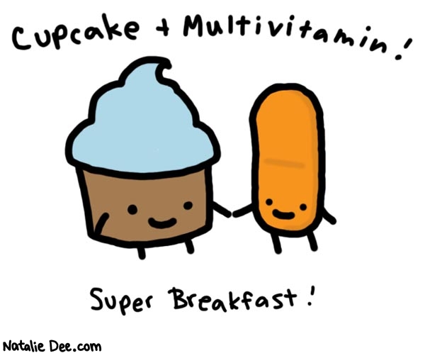 Natalie Dee comic: super breakfast * Text: 

Cupcake + Multivitamin!


Super Breakfast!



