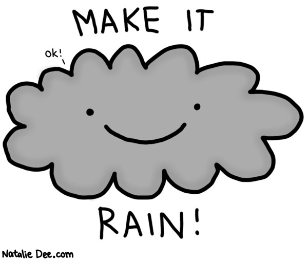Natalie Dee comic: hes gonna make it rain for days * Text: 

MAKE IT RAIN!




ok!



