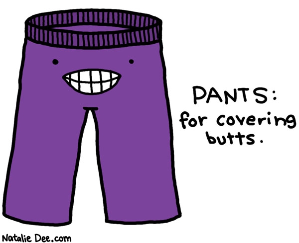 Natalie Dee comic: cover that butt * Text: 

PANTS: for covering butts.



