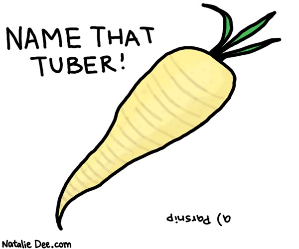Natalie Dee comic: name it * Text: 

NAME THAT TUBER!


a) Parsnip



