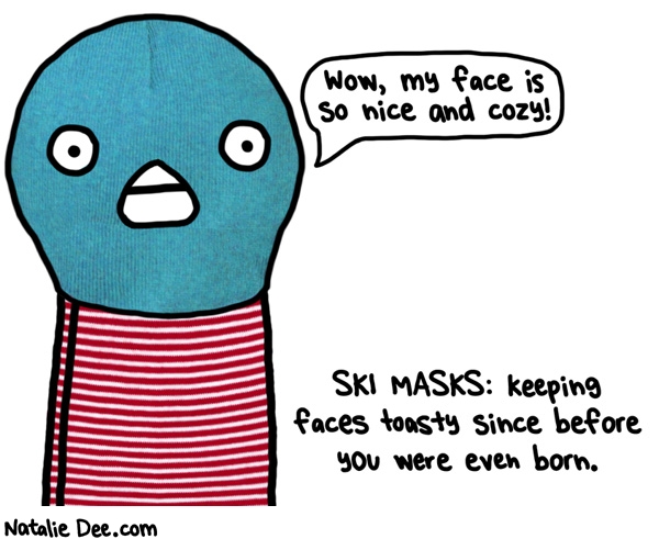 Natalie Dee comic: toasty faces brought to you by ski masks * Text: wow my face is so nice and cozy ski masks keeping faces toasty since before you were even born