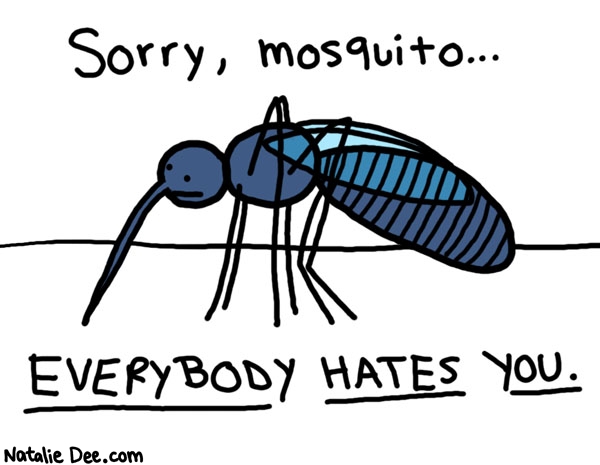 Natalie Dee comic: everybody hates you * Text: 

Sorry, mosquito...


EVERYBODY HATES YOU.



