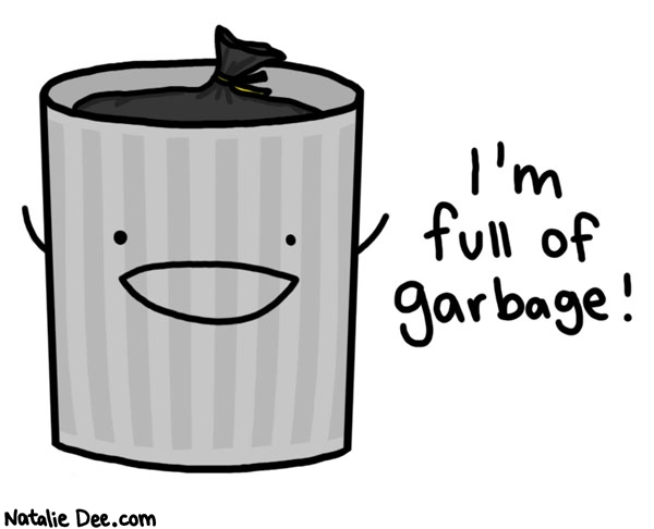 Natalie Dee comic: trash can full of trash * Text: 

I'm full of garbage!



