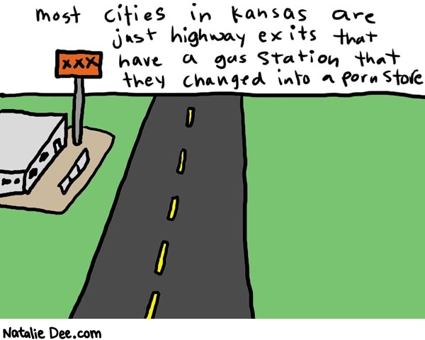 Natalie Dee comic: kansas * Text: 

most cities in kansas are just highway exits that have a gas station that they changed into a porn store


XXX



