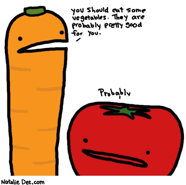 Natalie Dee comic: probably * Text: 

You should eat some vegetables. They are probably pretty good for you.


Probably



