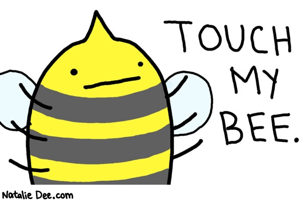 Natalie Dee comic: beetoucher * Text: 

TOUCH MY BEE.



