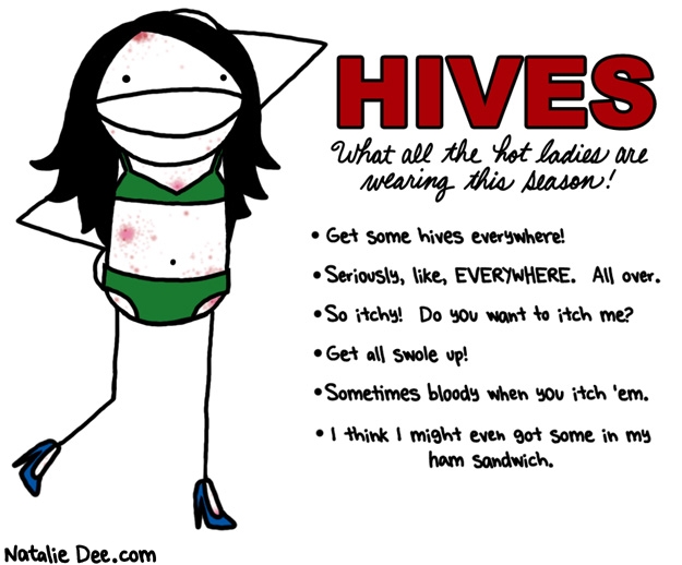 Natalie Dee comic: ooooh yeah itch me * Text: hives what all the hot ladies are wearing this season get some hives everywhere seriously like everywhere all over so itchy do you want to itch me get all swole up sometimes bloody when you itch em i think i might even got some in my ham sandwich