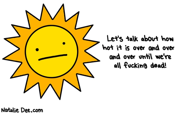 Natalie Dee comic: ATTENTION EVERYONE ITS HOT OUTSIDE * Text: lets talk about how hot it is over and over and oever until we're all fucking dead