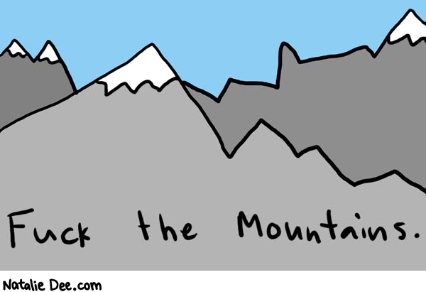Natalie Dee comic: mountains * Text: 

Fuck the mountains.



