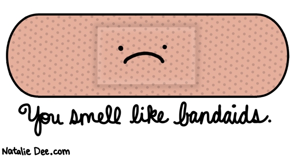 Natalie Dee comic: all smellin like bandaids in here * Text: you smell like bandaids