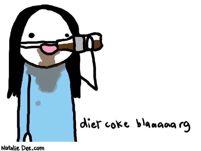 Natalie Dee comic: i love it * Text: 
diet coke blaaaaarg



