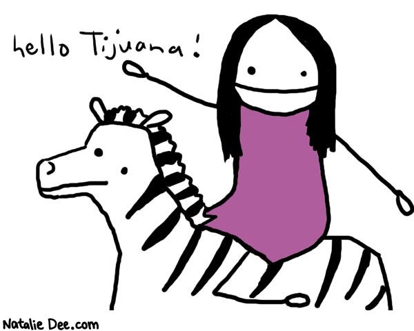 Natalie Dee comic: tijuana * Text: 

hello Tijuana!



