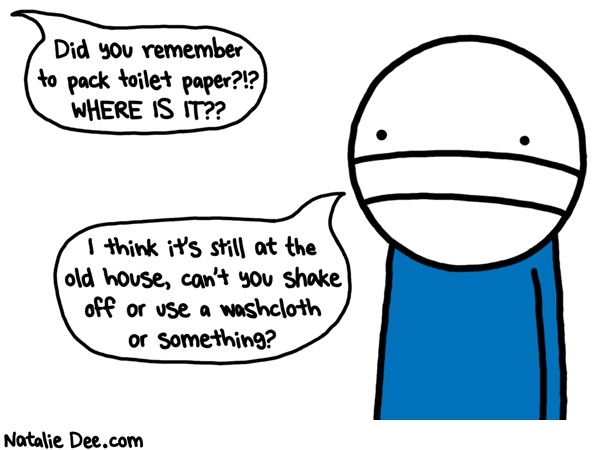 Natalie Dee comic: MW next time pack toilet paper first * Text: did you remember to pack the toilet paper there is it i think its still at the old house cant you shake off or use a washcloth or something