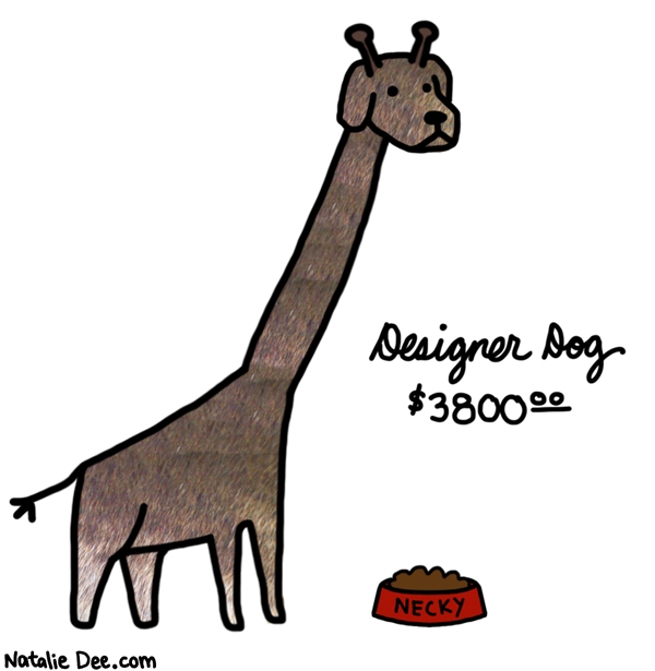 Natalie Dee comic: not only is this dog a giraffe it is also hypoallergenic * Text: designer dog 3800.00