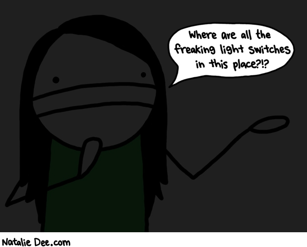 Natalie Dee comic: MW youre just gonna have to feel around until the sun comes back up * Text: where are all the freaking light switches in this place